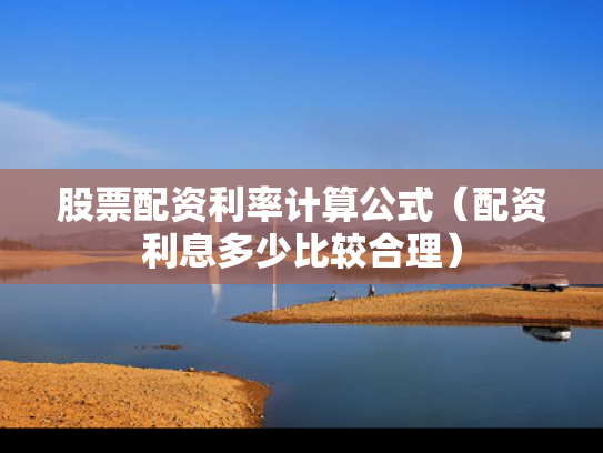 股票配资利率计算公式（配资利息多少比较合理）