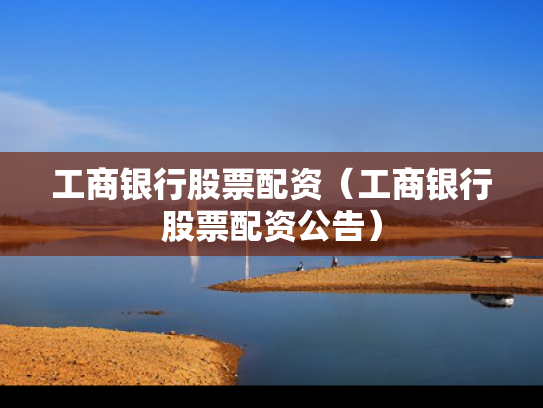 工商银行股票配资（工商银行股票配资公告）