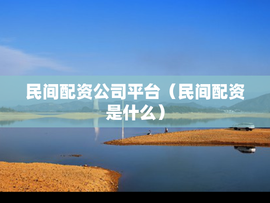 民间配资公司平台（民间配资是什么）