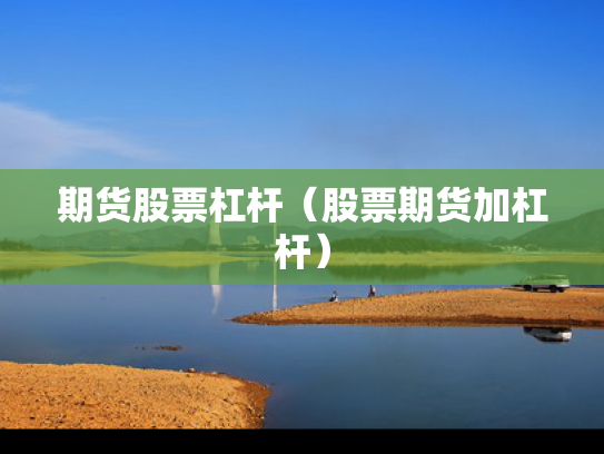 期货股票杠杆（股票期货加杠杆）