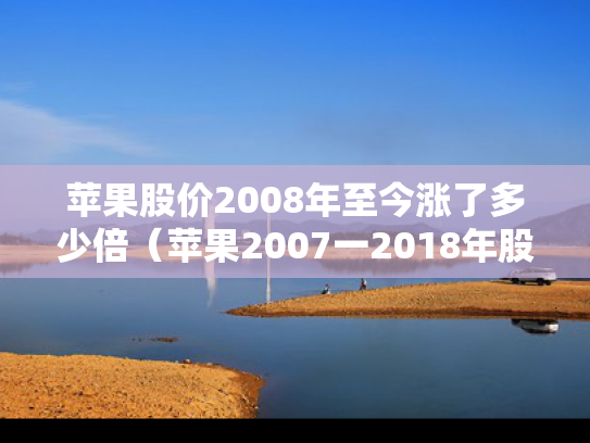 苹果股价2008年至今涨了多少倍（苹果2007一2018年股价）