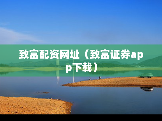 致富配资网址（致富证券app下载）