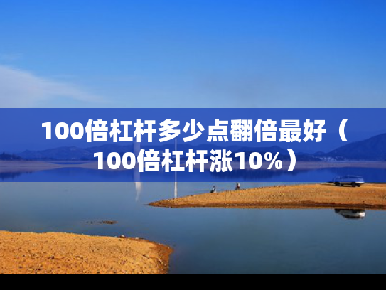 100倍杠杆多少点翻倍最好（100倍杠杆涨10%）