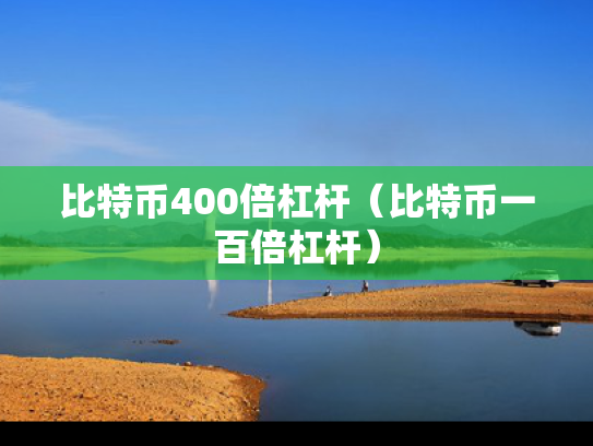 比特币400倍杠杆（比特币一百倍杠杆）
