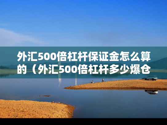 外汇500倍杠杆保证金怎么算的（外汇500倍杠杆多少爆仓）