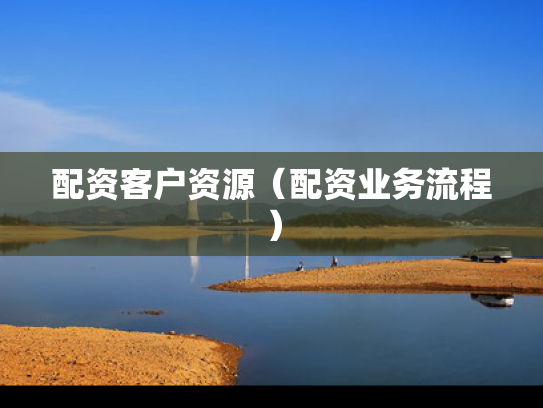配资客户资源（配资业务流程）
