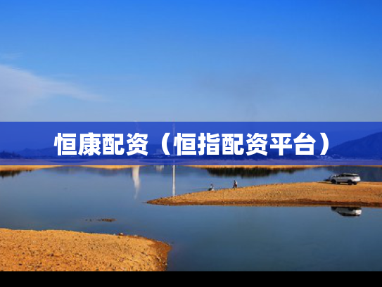 恒康配资（恒指配资平台）