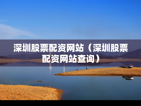 深圳股票配资网站（深圳股票配资网站查询）