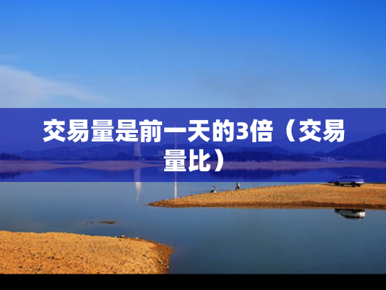 交易量是前一天的3倍（交易量比）