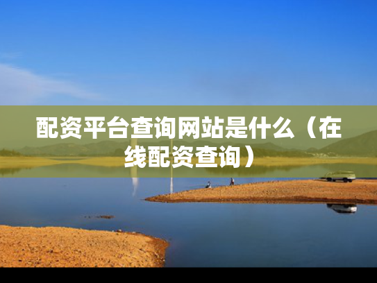 配资平台查询网站是什么（在线配资查询）