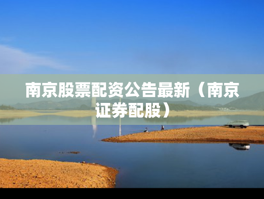 南京股票配资公告最新（南京证券配股）