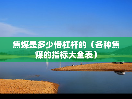 焦煤是多少倍杠杆的（各种焦煤的指标大全表）