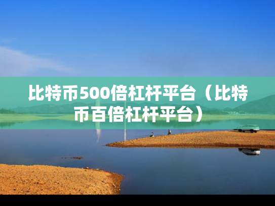 比特币500倍杠杆平台（比特币百倍杠杆平台）