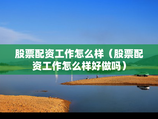 股票配资工作怎么样（股票配资工作怎么样好做吗）