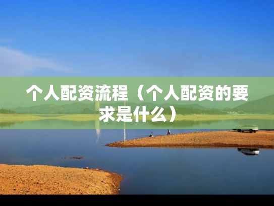 个人配资流程（个人配资的要求是什么）