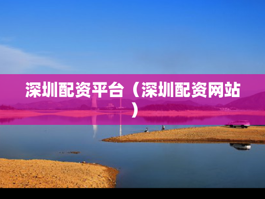 深圳配资平台（深圳配资网站）