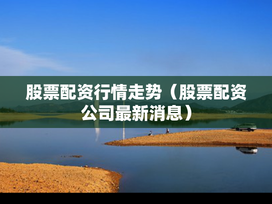 股票配资行情走势（股票配资公司最新消息）