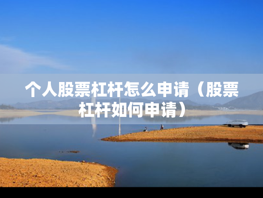 个人股票杠杆怎么申请（股票杠杆如何申请）