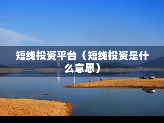 短线投资平台（短线投资是什么意思）