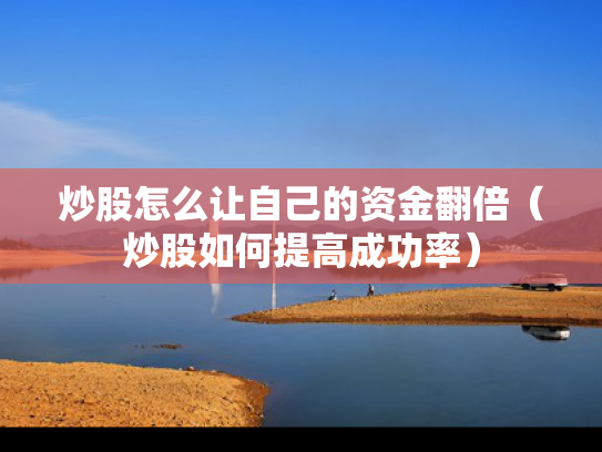 炒股怎么让自己的资金翻倍（炒股如何提高成功率）