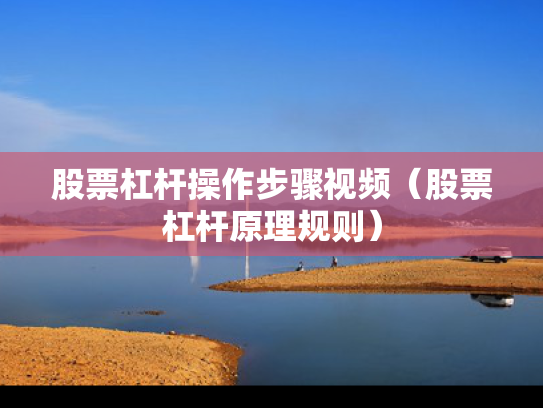 股票杠杆操作步骤视频（股票杠杆原理规则）