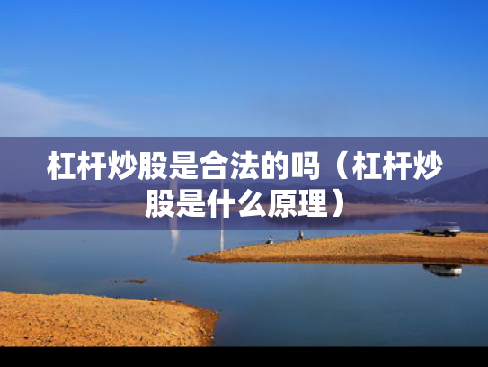 杠杆炒股是合法的吗（杠杆炒股是什么原理）