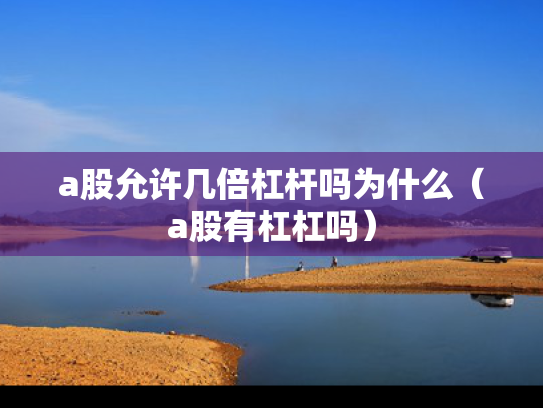 a股允许几倍杠杆吗为什么（a股有杠杠吗）