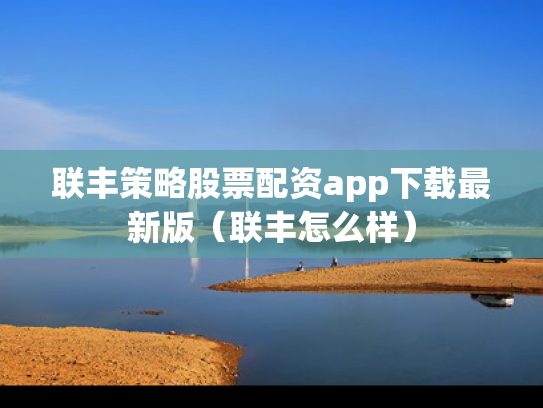 联丰策略股票配资app下载最新版（联丰怎么样）