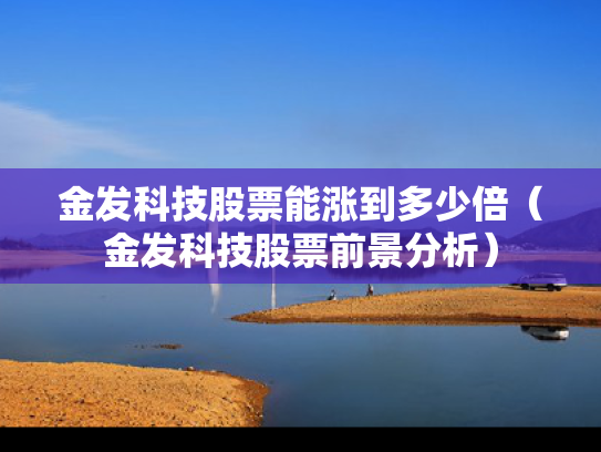 金发科技股票能涨到多少倍（金发科技股票前景分析）