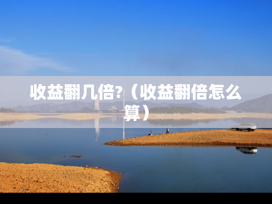 收益翻几倍?（收益翻倍怎么算）
