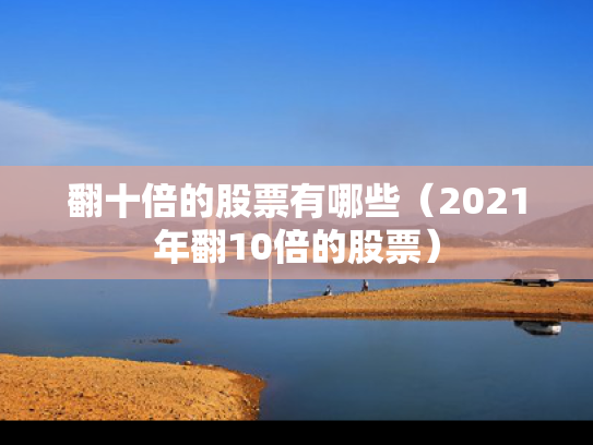 翻十倍的股票有哪些（2021年翻10倍的股票）