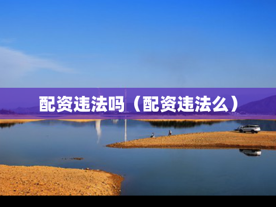配资违法吗（配资违法么）