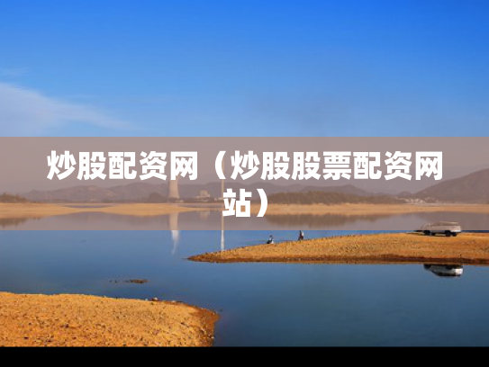 炒股配资网（炒股股票配资网站）