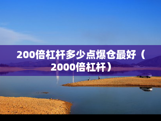 200倍杠杆多少点爆仓最好（2000倍杠杆）