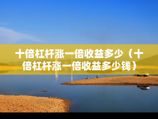 十倍杠杆涨一倍收益多少（十倍杠杆涨一倍收益多少钱）