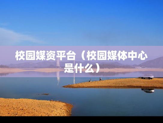 校园媒资平台（校园媒体中心是什么）