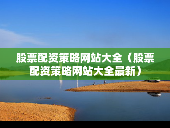 股票配资策略网站大全（股票配资策略网站大全最新）