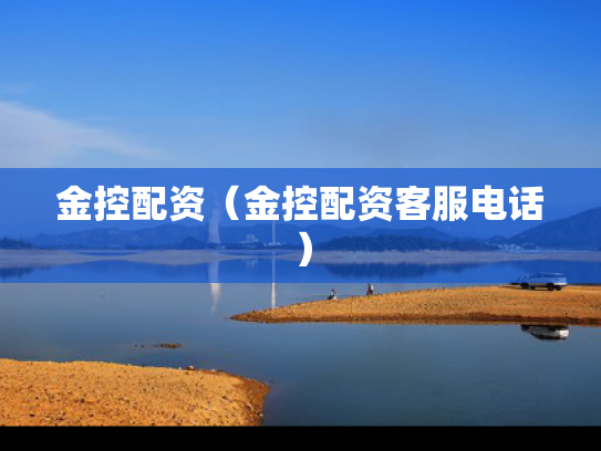 金控配资（金控配资客服电话）
