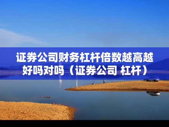 证券公司财务杠杆倍数越高越好吗对吗（证券公司 杠杆）