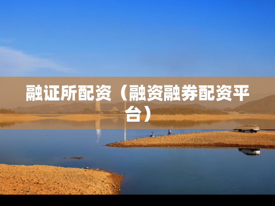 融证所配资（融资融券配资平台）