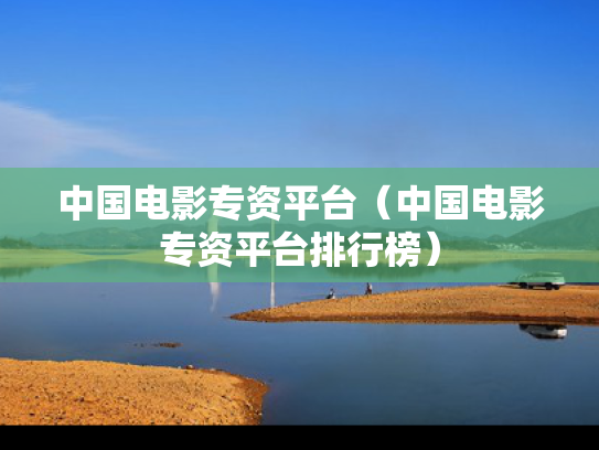 中国电影专资平台（中国电影专资平台排行榜）