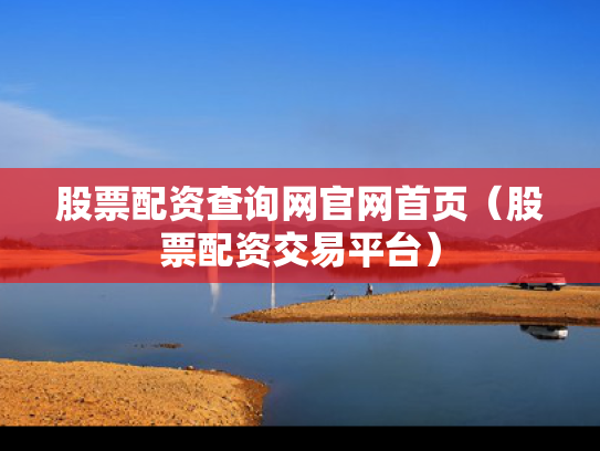 股票配资查询网官网首页（股票配资交易平台）