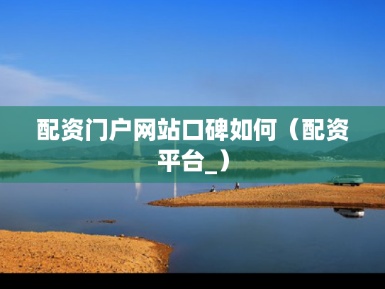配资门户网站口碑如何（配资平台_）