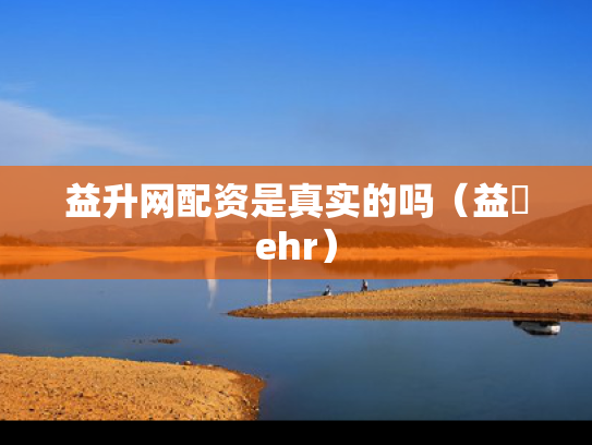 益升网配资是真实的吗（益昇ehr）