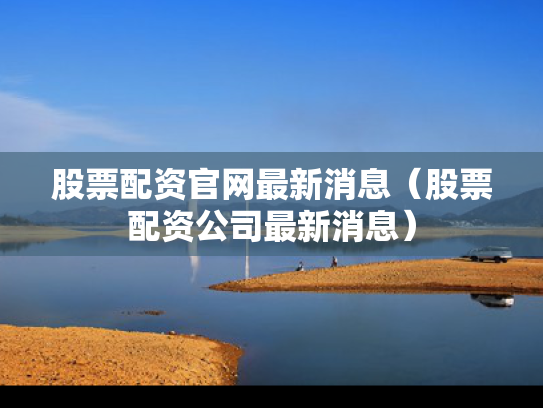 股票配资官网最新消息（股票配资公司最新消息）