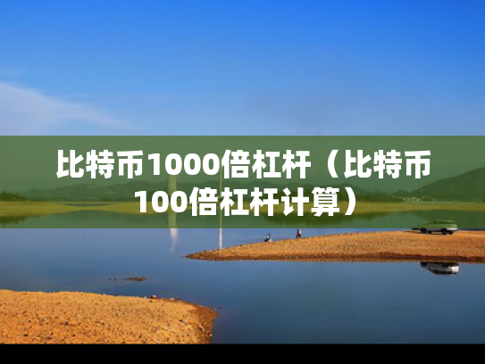 比特币1000倍杠杆（比特币100倍杠杆计算）