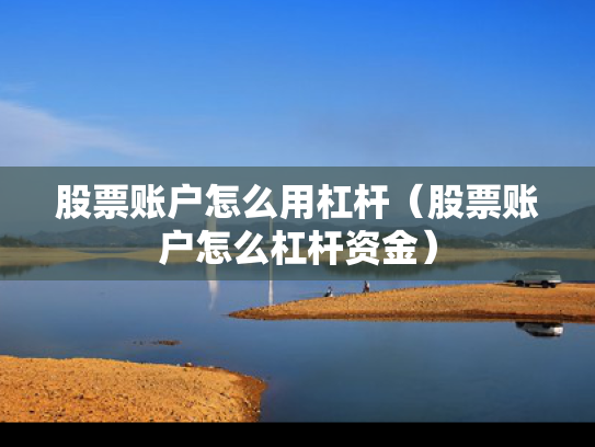 股票账户怎么用杠杆（股票账户怎么杠杆资金）