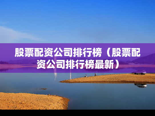 股票配资公司排行榜（股票配资公司排行榜最新）