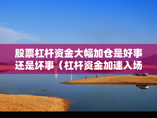 股票杠杆资金大幅加仓是好事还是坏事（杠杆资金加速入场,这9只股票一周被主力净买入超亿元）