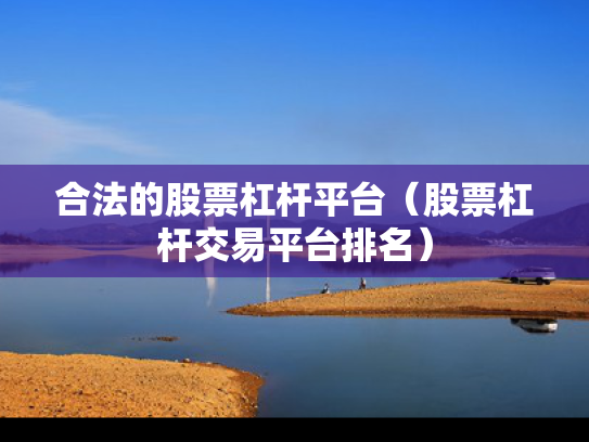 合法的股票杠杆平台（股票杠杆交易平台排名）